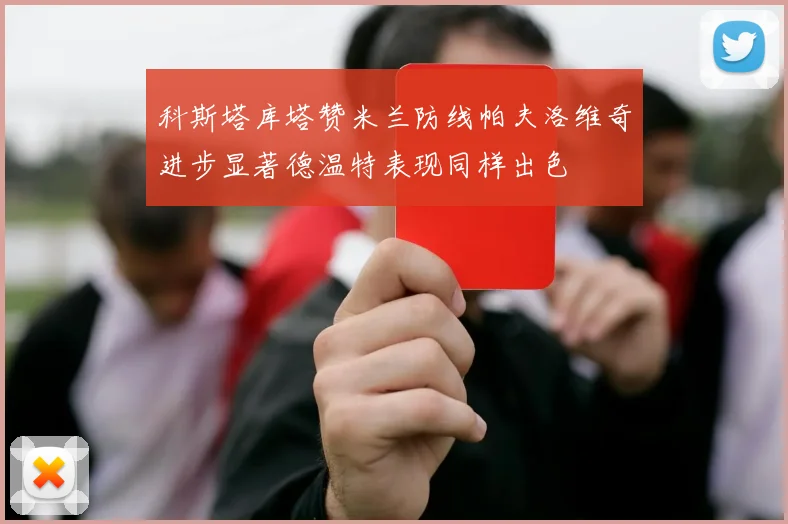 科斯塔库塔赞米兰防线帕夫洛维奇进步显著德温特表现同样出色